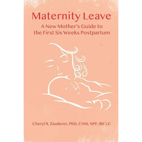 Maternity Leave: A New Mother's Guide to the First Six Weeks Postpartum, (Paperback)