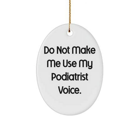 Inappropriate Podiatrist Gifts, Do Not Make Me Use My Podiatrist Voice., Podiatrist Oval Ornament from Colleagues