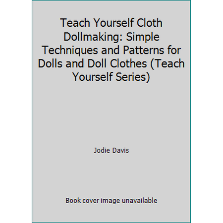 Teach Yourself Cloth Dollmaking: Simple Techniques and Patterns for Dolls and Doll Clothes (Teach Yourself Series) [Hardcover - Used]