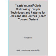 Teach Yourself Cloth Dollmaking: Simple Techniques and Patterns for Dolls and Doll Clothes (Teach Yourself Series) [Hardcover - Used]