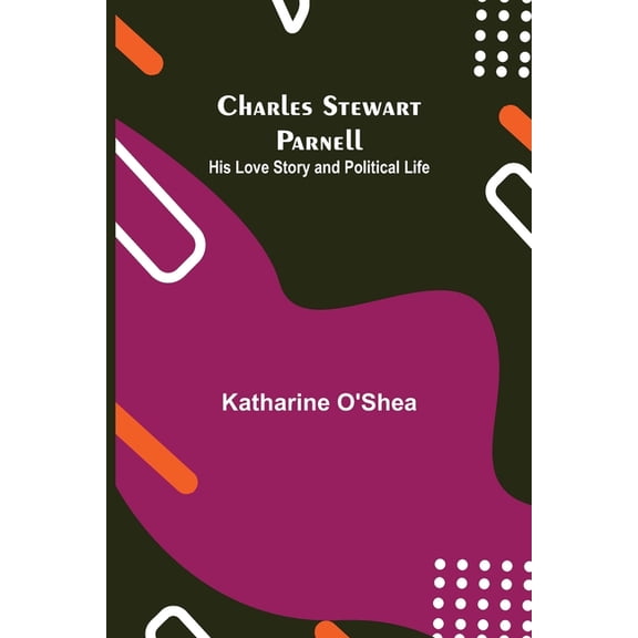 Charles Stewart Parnell; His Love Story and Political Life, (Paperback)