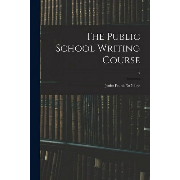 The Public School Writing Course: Junior Fourth No 5 Boys; 5, (Paperback)
