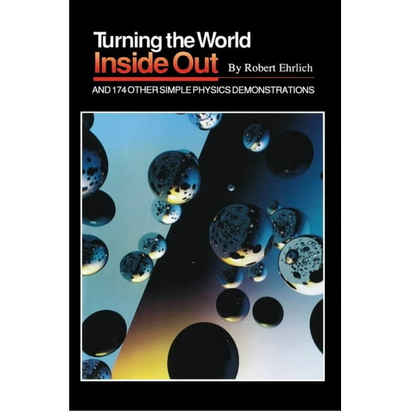 Turning the World Inside Out and 174 Other Simple Physics Demonstrations, (Paperback)
