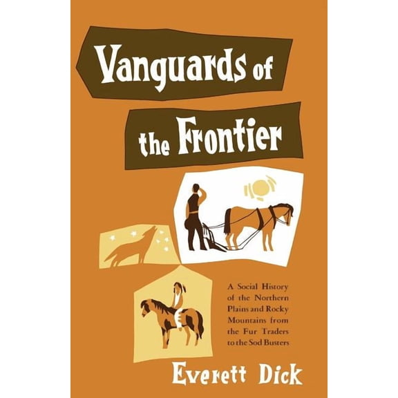 Vanguards of the Frontier : A Social History of the Northern Plains and Rocky Mountains from the Fur Traders to the Sod Busters (Paperback)