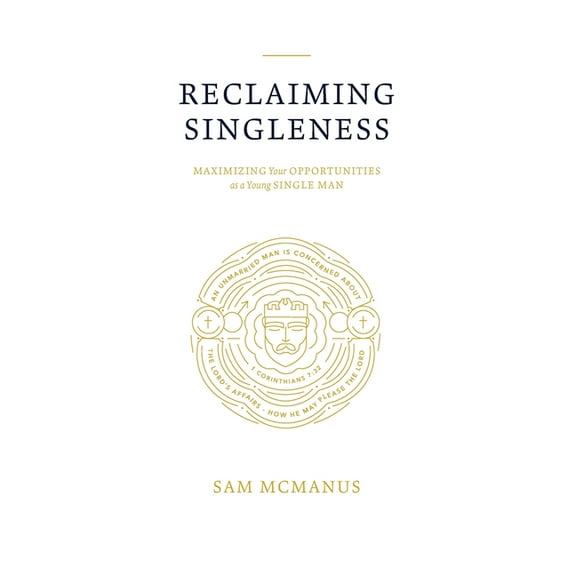 Reclaiming Singleness: Maximizing Your Opportunities as a Young Single Man, (Paperback)