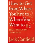 The Success Principles - How To Get From Where You Are To Where You Want To Be - Jack Canfield