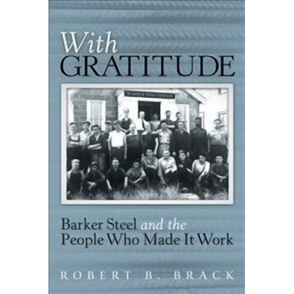 With Gratitude : Barker Steel and the People Who Made It Work