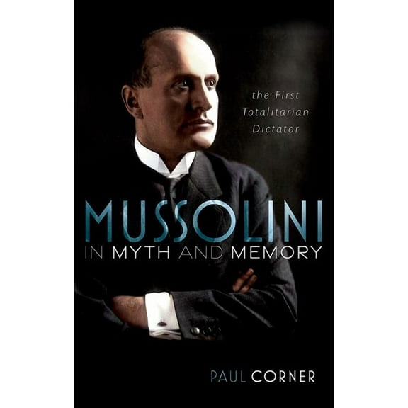 Mussolini in Myth and Memory: The First Totalitarian Dictator, (Hardcover)