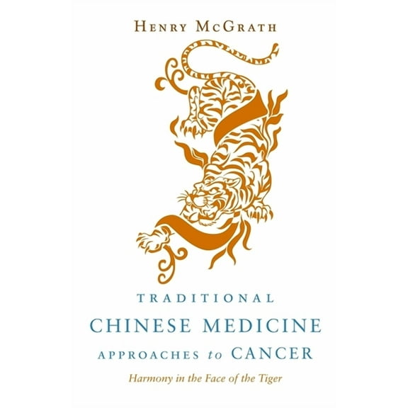 Traditional Chinese Medicine Approaches to Cancer: Harmony in the Face of the Tiger, (Paperback)