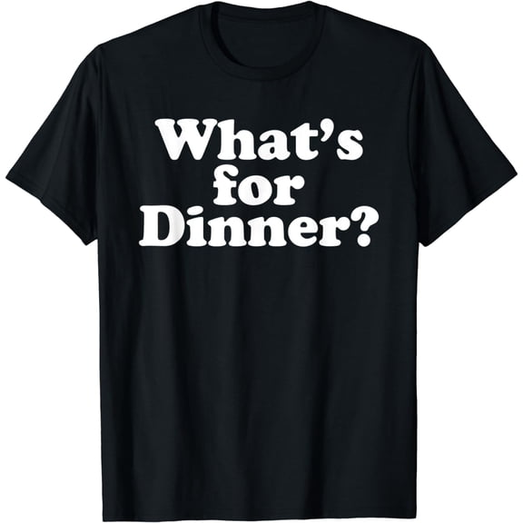 what's for Dinner? T-Shirt