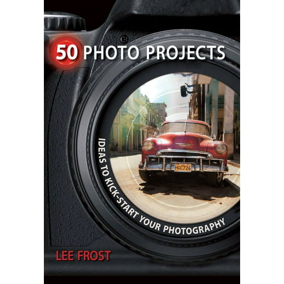 50 Photo Projects: Ideas to Kick-Start Your Photography (Paperback)