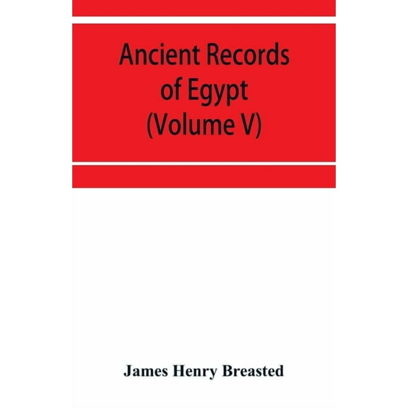 Ancient records of Egypt; historical documents from the earliest times to the Persian conquest (Volume V), (Paperback)