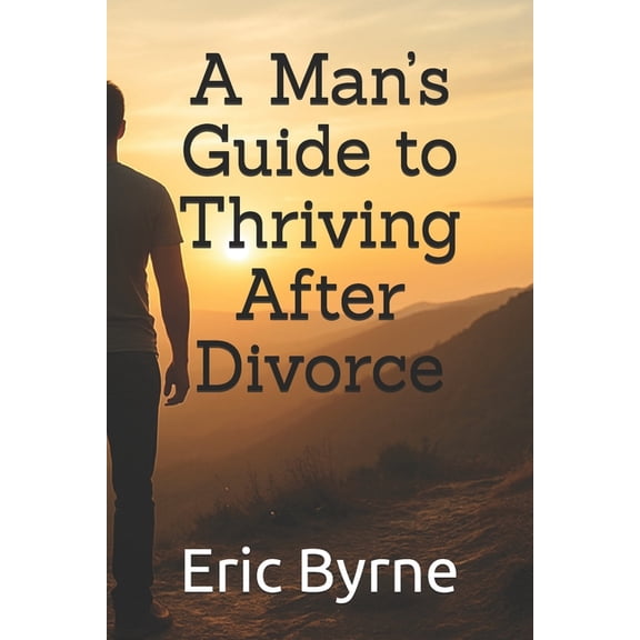 A Man's Guide to Thriving After Divorce, (Paperback)