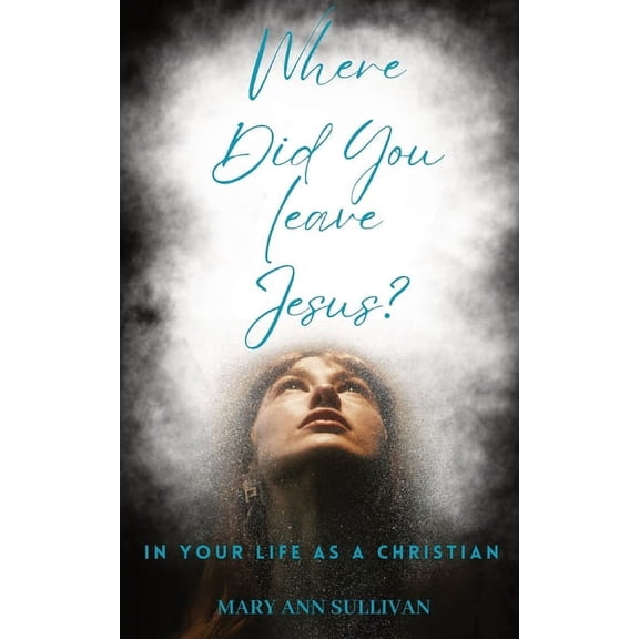 Where Did You Leave Jesus?: In Your Life As A Christian, (Paperback)