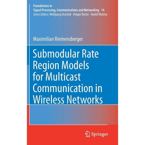 Foundations in Signal Processing, Commun Submodular Rate Region Models for Multicast Communication in Wireless Networks, Book 14, (Hardcover)