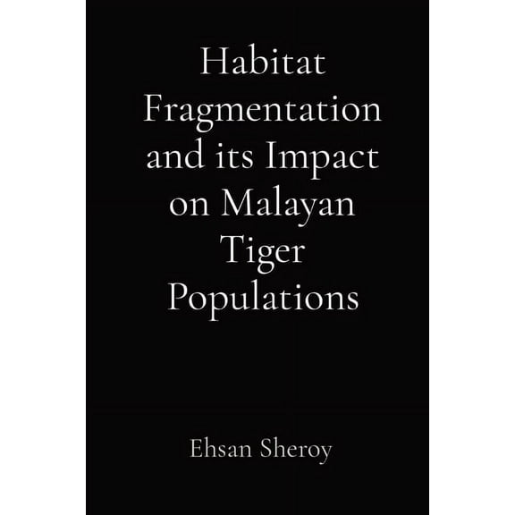 Habitat Fragmentation and its Impact on Malayan Tiger Populations, (Paperback)