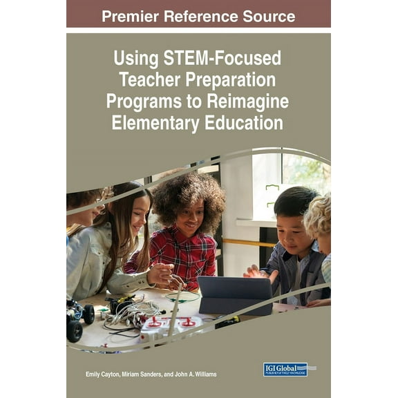 Using STEM-Focused Teacher Preparation Programs to Reimagine Elementary Education, (Hardcover)