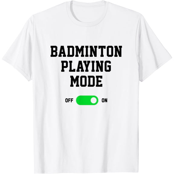 Badminton Playing Mode On Badminton Player Shuttlecock Sport T-Shirt mens t shirt,white,women,funny,misfits,men,journey