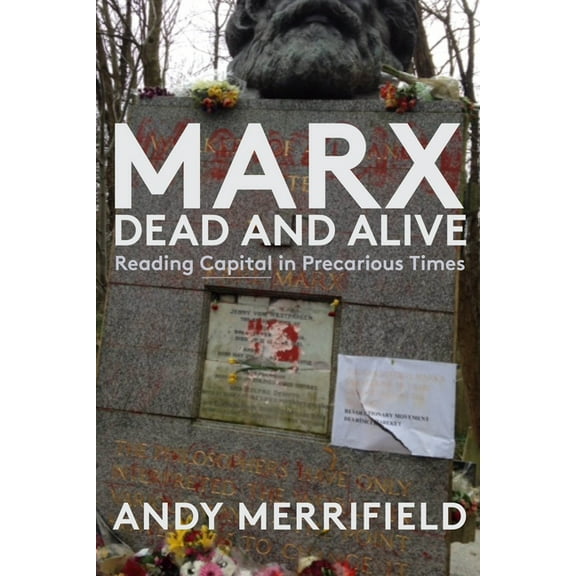 Marx, Dead and Alive: Reading Capital in Precarious Times, (Paperback)