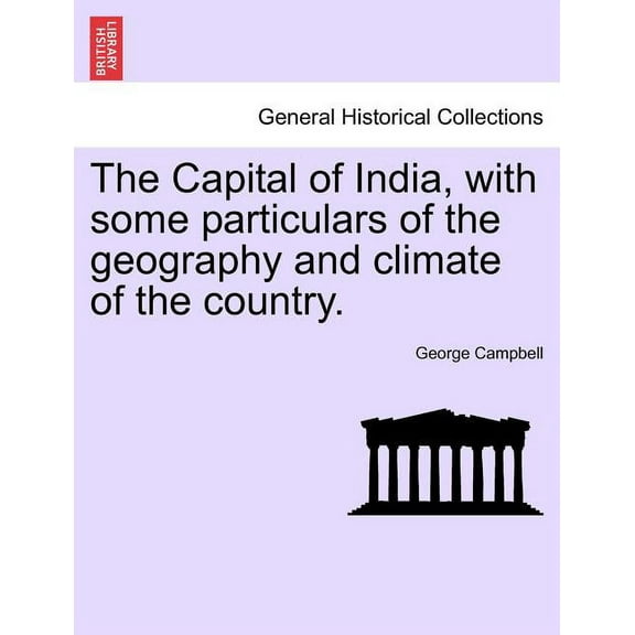 The Capital of India, with Some Particulars of the Geography and Climate of the Country. (Paperback)