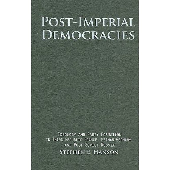 Pre-Owned Post-Imperial Democracies: Ideology and Party Formation in Third Republic France, Weimar Germany, and Post-Soviet Russia (Hardcover) 0521883512 9780521883511
