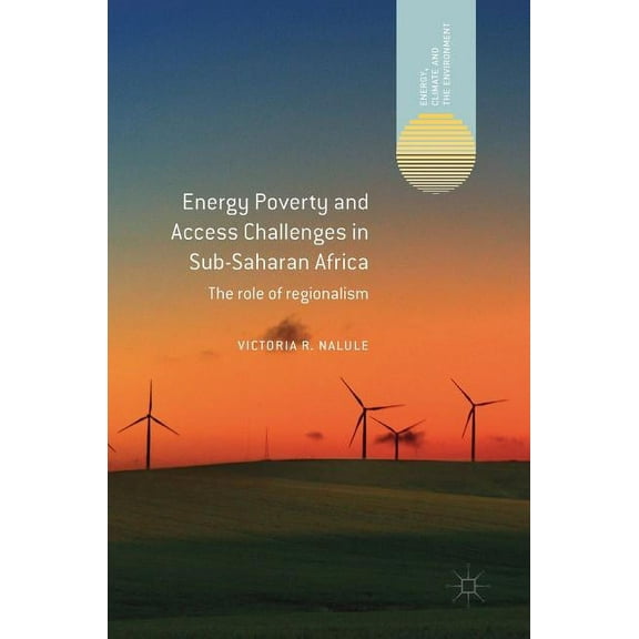 Energy, Climate and the Environment Energy Poverty and Access Challenges in Sub-Saharan Africa: The Role of Regionalism, (Hardcover)