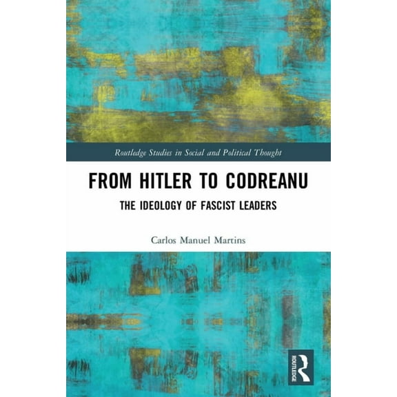 Routledge Studies in Social and Politica From Hitler to Codreanu: The Ideology of Fascist Leaders, (Paperback)