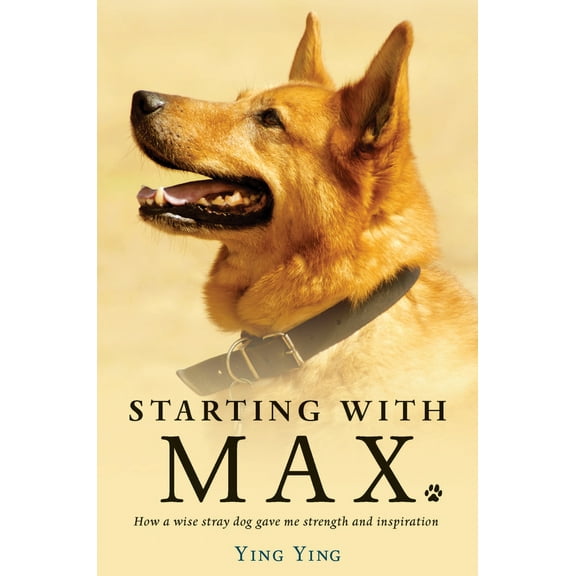 Starting with Max : How a Wise Stray Dog Gave Me Strength and Inspiration (Paperback)