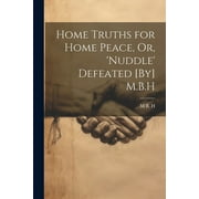 Home Truths for Home Peace, Or, 'Nuddle' Defeated [By] M.B.H (Paperback)