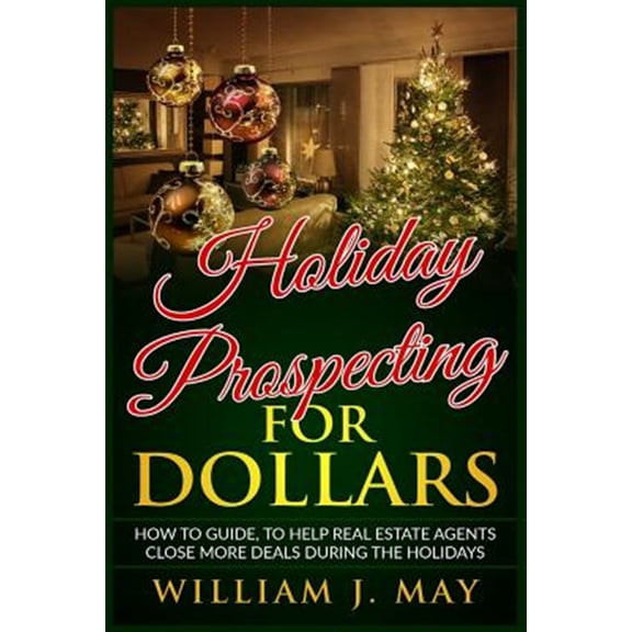 Pre-Owned Holiday Prospecting for Dollars: How-To Guide to Help Real Estate Agents Close More Deals During the (Paperback) by William J May