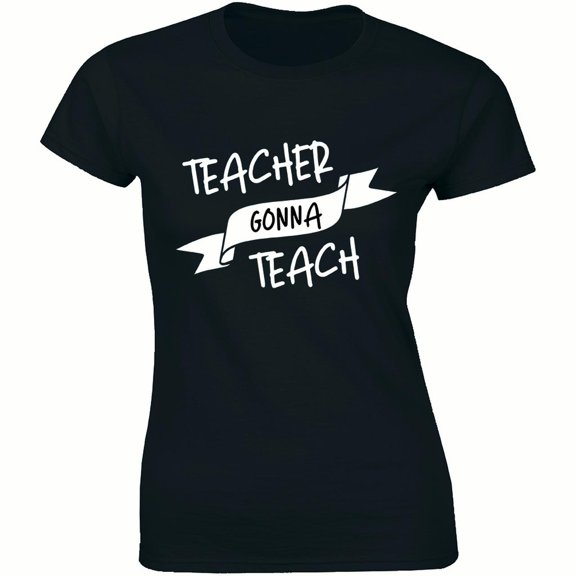 Teacher Gonna Teach - End Of School Summer Present Thank You Teacher Women's T-Shirt