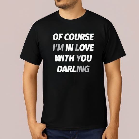 Of Course I’m in Love with You Darling T-Shirt