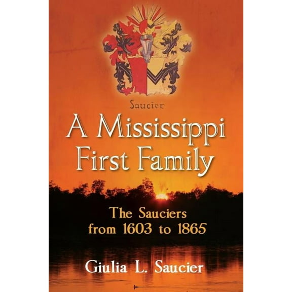A Mississippi First Family: The Sauciers from 1603 to 1865, (Paperback)