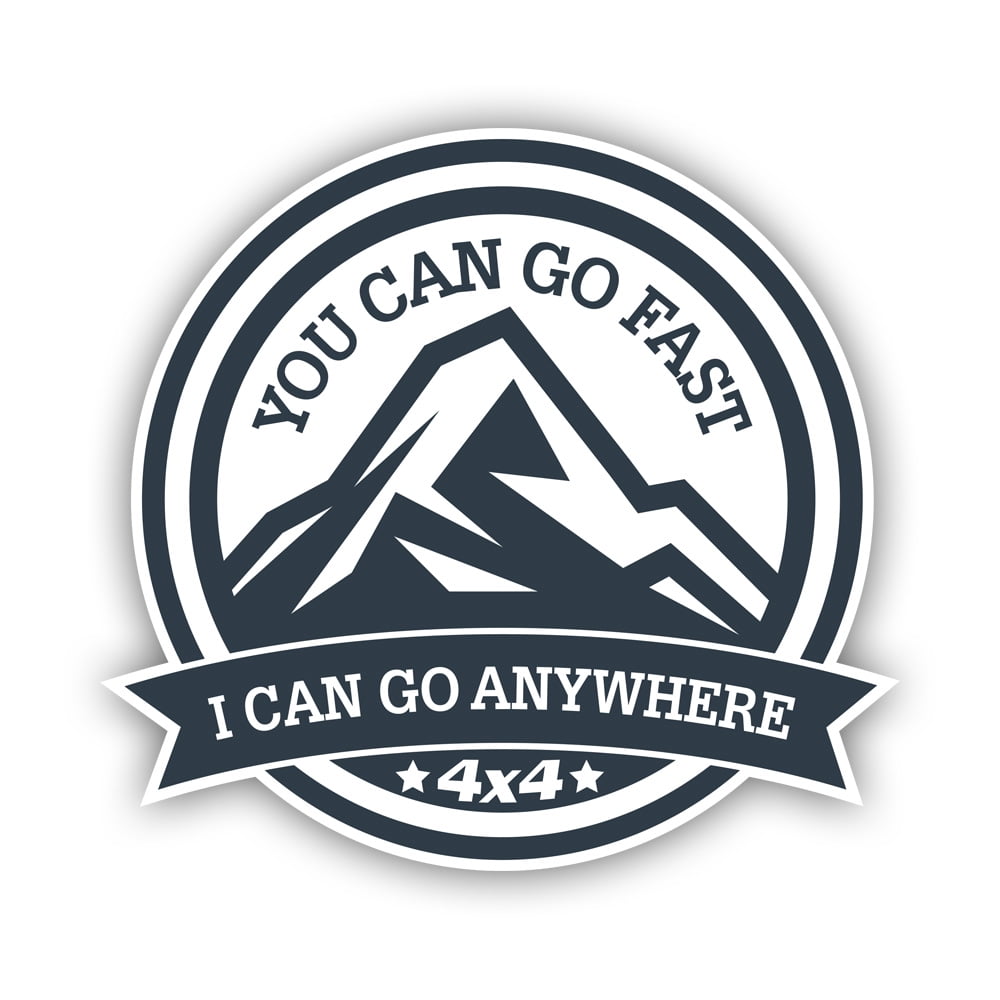 You Can Go Fast I Can Go Anywhere Sticker Decal Self Adhesive Vinyl Weatherproof Made in