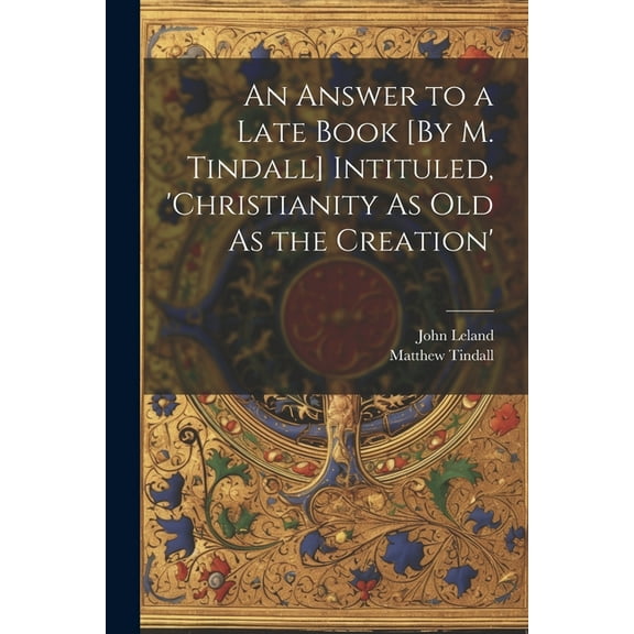 An Answer to a Late Book [By M. Tindall] Intituled, 'christianity As Old As the Creation' (Paperback)