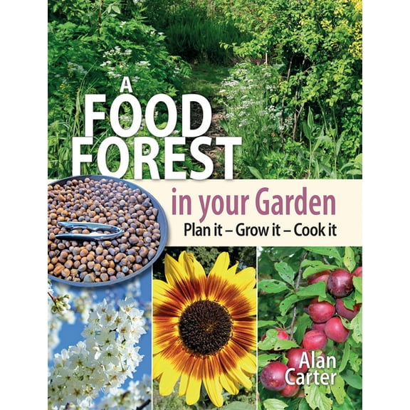 A Food Forest in Your Garden: Plan It, Grow It, Cook It, (Paperback)