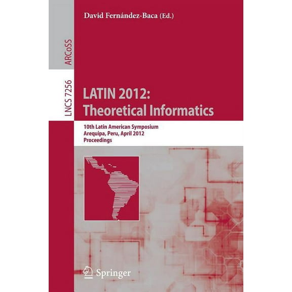 Latin 2012: Theoretical Informatics: 10th Latin American Symposium, Arequipa, Peru, April 16-20, 2012, Proceedings, (Paperback)