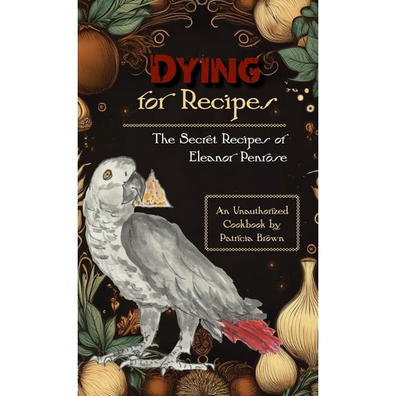 Dying for Recipes: The Secret Recipes of Eleanor Penrose, (Hardcover)