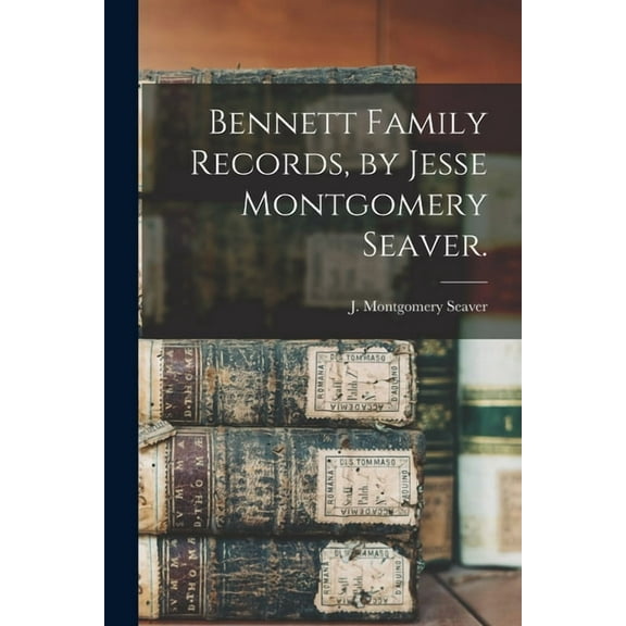 Bennett Family Records, by Jesse Montgomery Seaver., (Paperback)