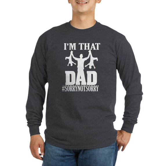 CafePress - I'M That Dad Sorry Not Sor Long Sleeve T Shirt - Long Sleeve Dark T-Shirt