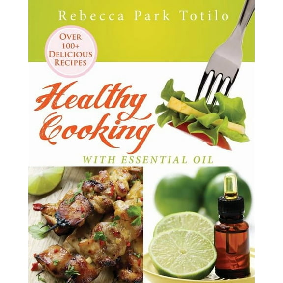 Essential Oils & Aromatherapy Books Healthy Cooking With Essential Oil, (Paperback)