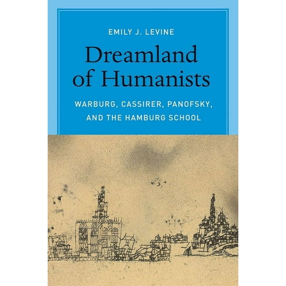 Dreamland of Humanists: Warburg, Cassirer, Panofsky, and the Hamburg School, (Paperback)