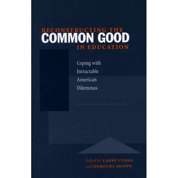 Reconstructing the Common Good in Education: Coping with Intractable American Dilemmas, (Paperback)
