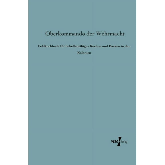 Feldkochbuch für behelfsmäÃiges Kochen und Backen in den Kolonien, (Paperback)