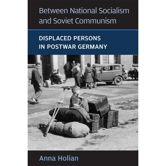 Social History, Popular Culture, And Politics In Germany: Between National Socialism and Soviet Communism : Displaced Persons in Postwar Germany (Paperback)