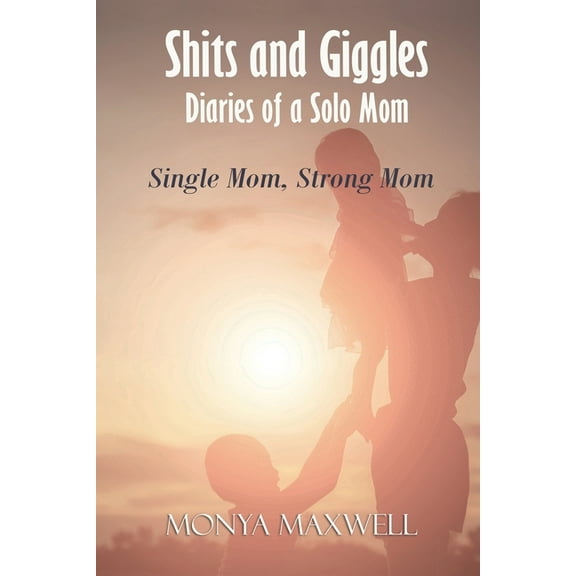 Shits and Giggles - Diaries of a Solo Mom: Single mom, strong mom, (Paperback)