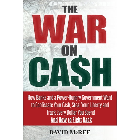 The War on Cash: How Banks and a Power-Hungry Government Want to Confiscate Your Cash, Steal Your Liberty and Track Ever, (Paperback)