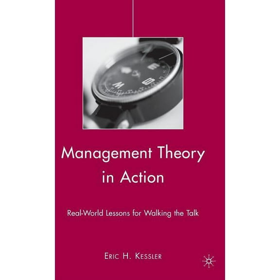 Management Theory in Action: Real-World Lessons for Walking the Talk, (Hardcover)