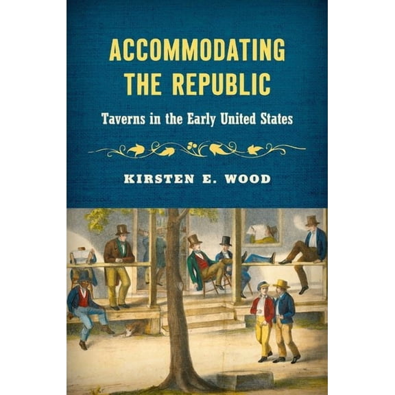 Accommodating the Republic: Taverns in the Early United States, (Paperback)