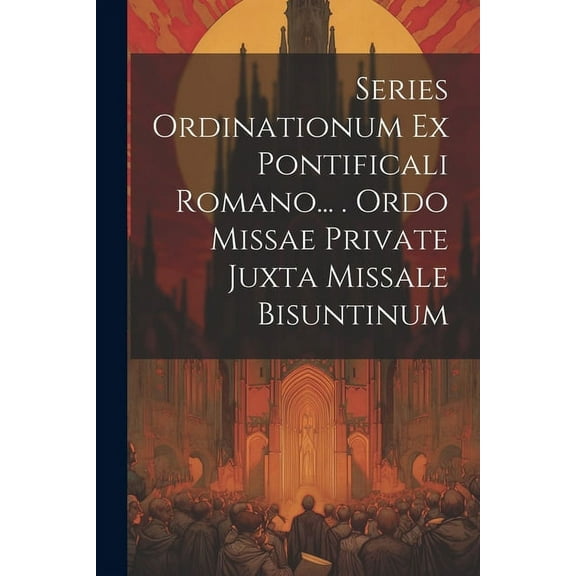 Series Ordinationum Ex Pontificali Romano... . Ordo Missae Private Juxta Missale Bisuntinum (Paperback)